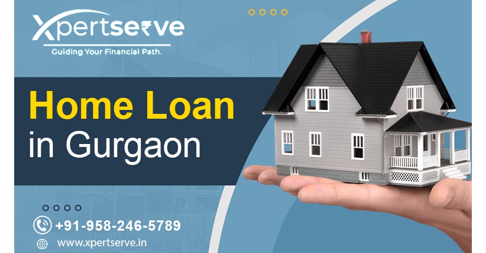 Benefits of Taking a Home Loan in Gurgaon with Xpertserve